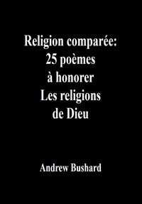 Ebooks à télécharger gratuitement pdf Religion comparée: 25 poèmes à honorer Les religions de Dieu (Litterature Francaise) par Andrew Bushard