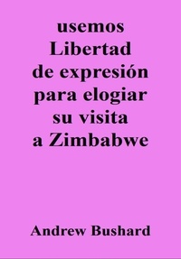  Andrew Bushard - usemos Libertad de expresión para elogiar su visita a Zimbabwe.
