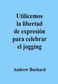  Andrew Bushard - Utilicemos la libertad de expresión para celebrar el jogging.