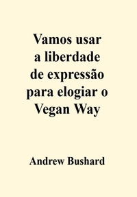  Andrew Bushard - Vamos usar a liberdade de expressão para elogiar o Vegan Way.