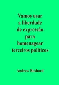  Andrew Bushard - Vamos usar a liberdade de expressão para homenagear terceiros políticos.