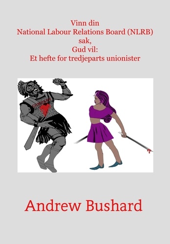  Andrew Bushard - Vinn din National Labour Relations Board (NLRB) sak, Gud vil: Et hefte for tredjeparts unionister.