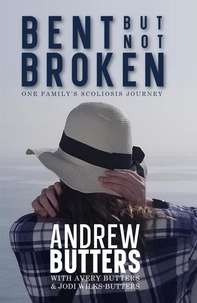  Andrew Butters et  Avery Butters - Bent But Not Broken: One Family's Scoliosis Journey.