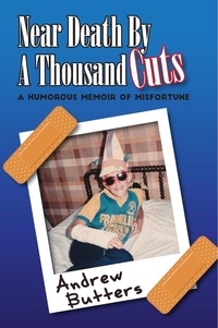  Andrew Butters - Near Death By A Thousand Cuts: A Humorous Memoir Of Misfortune.