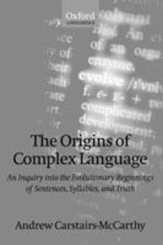 Andrew Carstairs-McCarthy - The origins of complex language - An inquiry into the evolutionary beginnings of sentences, syllables, and truth.
