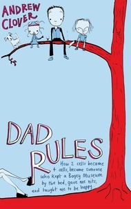 Andrew Clover - Dad Rules - How My Children Taught Me To Be a Good Parent.