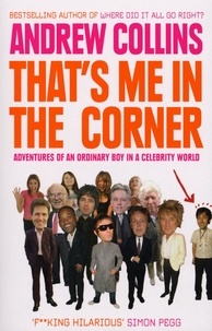 Andrew Collins - That's Me in the Corner - Adventures of an ordinary boy in a celebrity world.