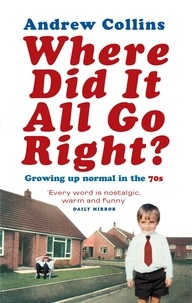 Andrew Collins - Where Did It All Go Right? - Growing Up Normal in the 70s.