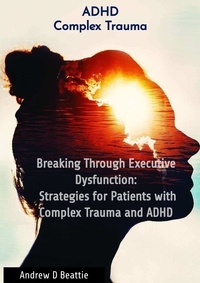  Andrew D Beattie - Breaking Through Executive Dysfunction: Strategies for Patients with Complex Trauma and ADHD - Mental Health, #1.
