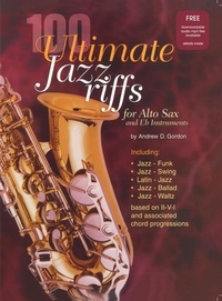  Andrew D. Gordon - 100 Ultimate Jazz Riffs For Alto Sax "Eb" instruments - 100 Ultimate Jazz Riffs.
