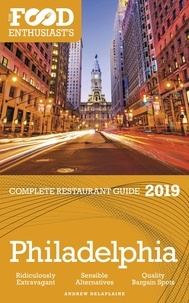  Andrew Delaplaine - Philadelphia - 2019 - The Food Enthusiast’s Complete Restaurant Guide.