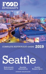  Andrew Delaplaine - Seattle - 2019 - The Food Enthusiast’s Complete Restaurant Guide.