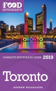  Andrew Delaplaine - Toronto - 2019 - The Food Enthusiast’s Complete Restaurant Guide.