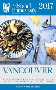  Andrew Delaplaine - Vancouver - 2017 - The Food Enthusiast’s Complete Restaurant Guide.