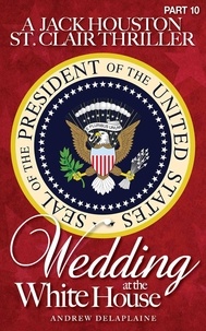  Andrew Delaplaine - Wedding at the White House - A Jack Houston St. Clair Thriller.