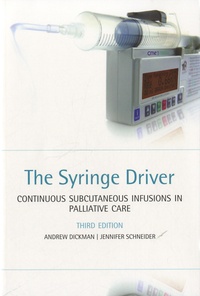 Andrew Dickman et Jennifer Schneider - The Syringe Driver - Continuous Subcutaneous Infusions in Palliative Care.