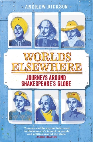 Andrew Dickson - Worlds Elsewhere - Journeysaround Shakespeare's Globe.