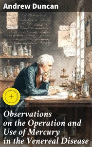 Observations on the Operation and Use of Mercury in the Venereal Disease