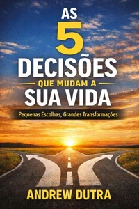 5 Decisões Que Mudam a Sua Vida