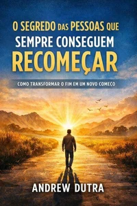 O Segredo Das Pessoas Que Sempre Conseguem Recomeçar