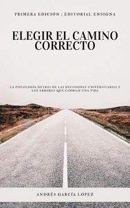 ELEGIR EL CAMINO CORRECTO: LA PSICOLOGÍA DETRÁS DE LAS DECISIONES UNIVERSITARIAS Y LOS ERRORES QUE CAMBIAN UNA VIDA