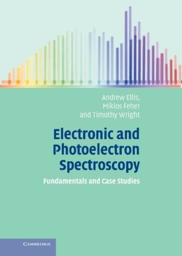 Andrew Ellis - Electronic and Photoelectron Spectroscopy - Fundamentals and Case Studies.