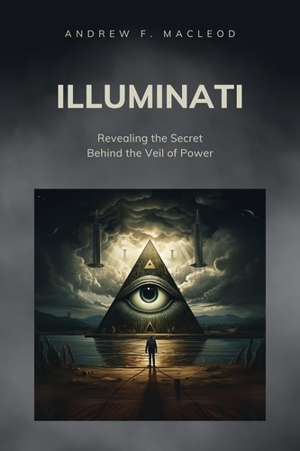  Andrew F. MacLeod - Illuminati - Revealing the Secret Behind the Veil of Power.