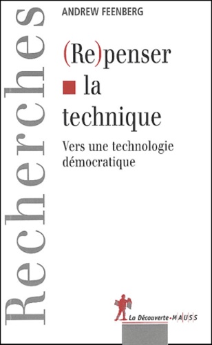 Andrew Feenberg - (Re)penser la technique - Vers une technologie démocratique.