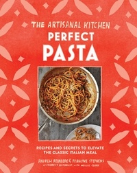 Andrew Feinberg et Francine Stephens - The Artisanal Kitchen: Perfect Pasta - Recipes and Secrets to Elevate the Classic Italian Meal.