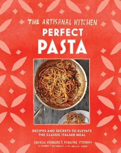 The Artisanal Kitchen: Perfect Pasta. Recipes and Secrets to Elevate the Classic Italian Meal