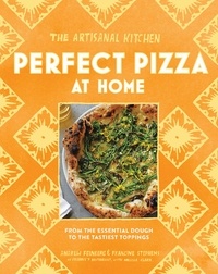 Andrew Feinberg et Francine Stephens - The Artisanal Kitchen: Perfect Pizza at Home - From the Essential Dough to the Tastiest Toppings.