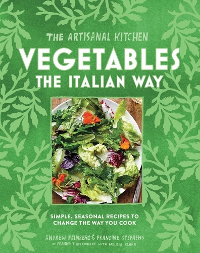 The Artisanal Kitchen: Vegetables the Italian Way. Simple, Seasonal Recipes to Change the Way You Cook