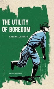 Andrew Forbes - The Utility of Boredom - Baseball Essays.