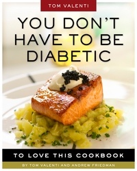 Andrew Friedman et Tom Valenti - You Don't Have to be Diabetic to Love This Cookbook - 250 Amazing Dishes for People With Diabetes and Their Families and Friends.