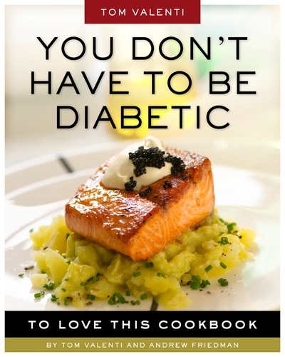 You Don't Have to be Diabetic to Love This Cookbook. 250 Amazing Dishes for People With Diabetes and Their Families and Friends