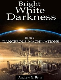  Andrew G. Betts - Dangerous Machinations - Bright White Darkness, #2.