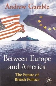 Andrew Gamble - Between Europe and America: The Future of British Politics.