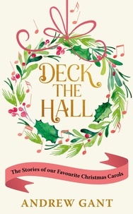Andrew Gant - Deck the Hall - The Stories of our Favourite Christmas Carols.