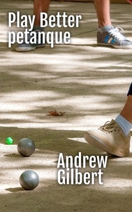  Andrew Gilbert - Play Better Petanque.
