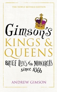 Andrew Gimson - Gimson’s Kings and Queens - Brief Lives of the Forty Monarchs since 1066.
