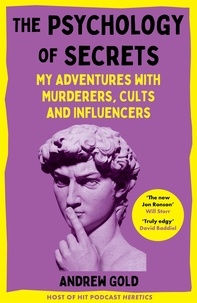 Andrew Gold - The Psychology of Secrets - My Adventures with Murderers, Cults and Influencers.