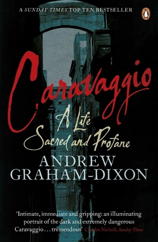 Andrew Graham-Dixon - Caravaggio - A Life Sacred and Profane.