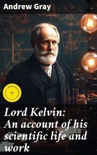 Lord Kelvin: An account of his scientific life and work
