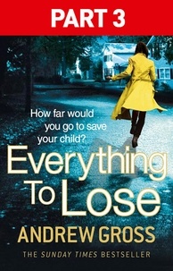 Andrew Gross - Everything to Lose: Part Three, Chapters 39–69.