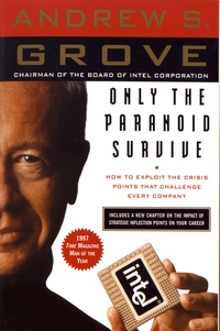 Andrew Grove - Only the Paranoid Survive - How to Exploit the Crisis Points That Challenge Every Company.
