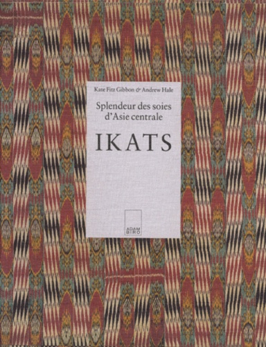 Andrew Hale et Kate Fitz - Ikats. Splendeurs Des Soies D'Asie Centrale.