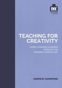 Andrew Hammond - Teaching for Creativity: Super-charged learning through 'The Invisible Curriculum'.