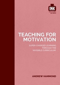 Andrew Hammond - Teaching for Motivation: Super-charged learning through 'The Invisible Curriculum'.