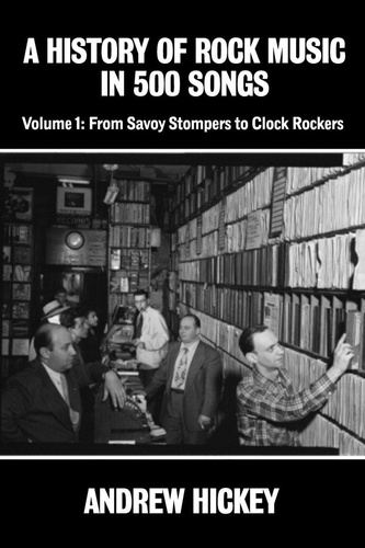  Andrew Hickey - A History of Rock Music in 500 Songs Vol.1: From Savoy Stompers to Clock Rockers - A History of Rock Music in 500 Songs, #1.