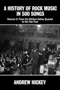  Andrew Hickey - A History of Rock Music in 500 Songs vol 2: From the Million Dollar Quartet to the Fab Four - A History of Rock Music in 500 Songs, #2.